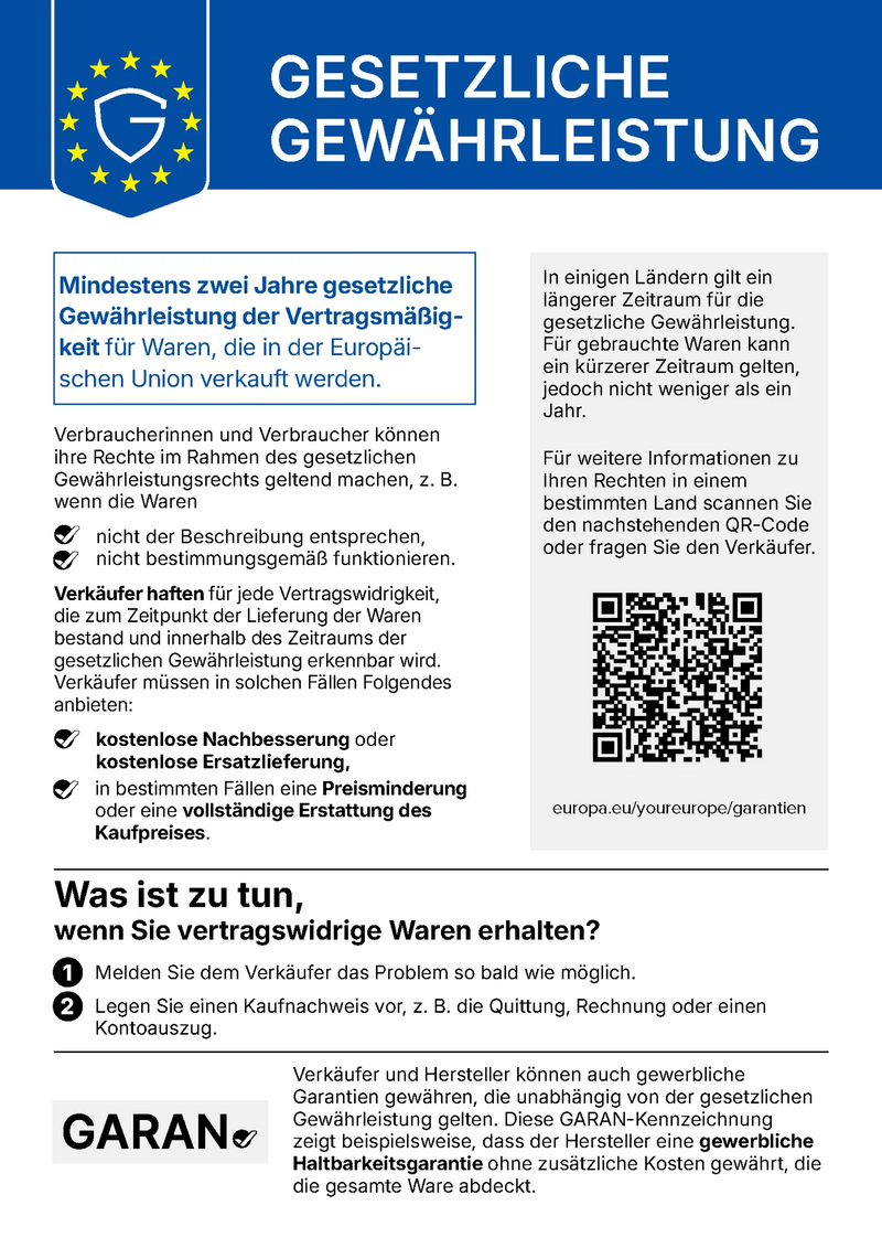 Gesetzliche Gewährleistung: mindestens zwei Jahre für in der EU verkaufte Waren. Bei vertragswidriger Ware haben Verbraucher Anspruch auf kostenlose Nachbesserung oder Ersatzlieferung, in bestimmten Fällen auf Preisminderung oder Erstattung des Kaufpreises. Weitere Informationen: europa.eu/youreurope/garantien